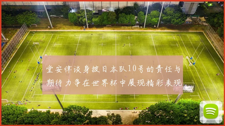 堂安律谈身披日本队10号的责任与期待力争在世界杯中展现精彩表现